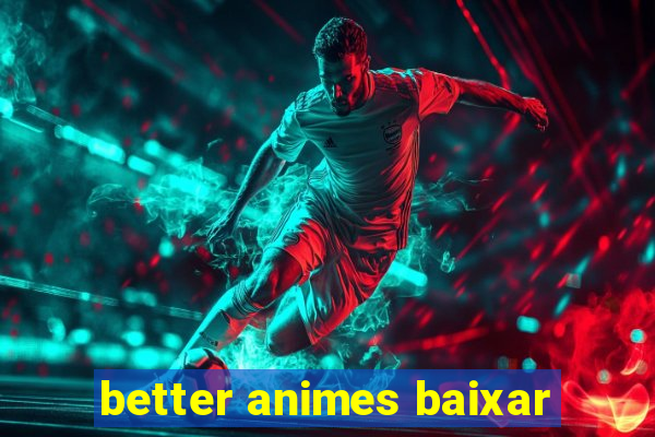 better animes baixar